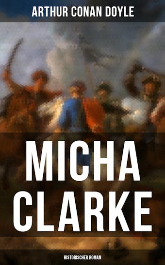 Micha Clarke (Historischer Roman): Abenteuerroman aus der Feder des Sherlock Holmes-Erfinder Arthur Conan Doyle - undefined