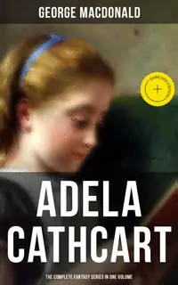 Fantasy Classics: Adela Cathcart Edition – Complete Tales in One Volume : Enriched edition.
