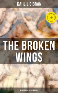 THE BROKEN WINGS (With Original Illustrations) : Enriched edition. Poetic Romance Novel