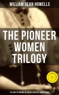 The Pioneer Women Trilogy: The Coast of Bohemia, Dr. Breen's Practice & Annie Kilburn : Enriched edition.