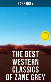 The Best Western Classics of Zane Grey : Enriched edition. The Ohio River Trilogy, The Purple Sage Saga, The Lone Star Ranger & The Border Legion
