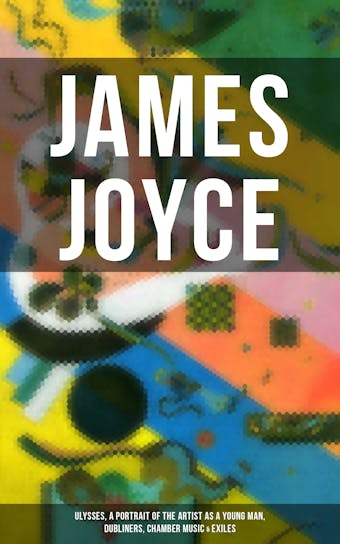 JAMES JOYCE: Ulysses, A Portrait of the Artist as a Young Man, Dubliners, Chamber Music & Exiles - James Joyce