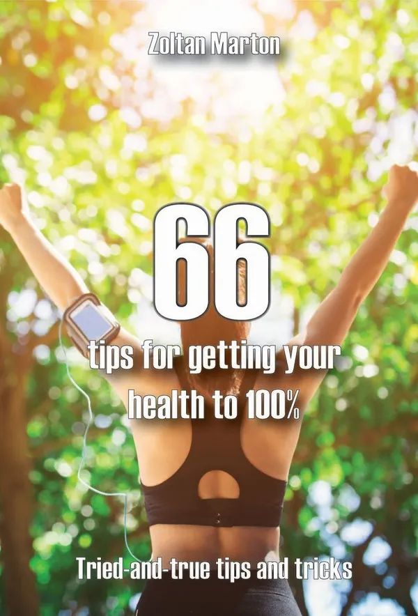 66 steps for getting your health 100% : This is the simple manual for a healty and happier life.