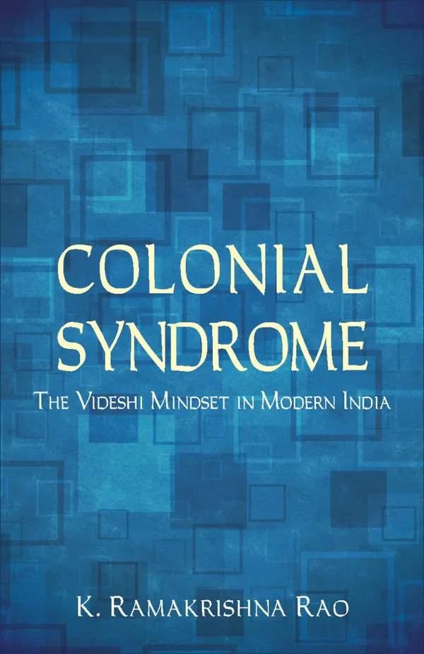 Colonial Syndrome : The Videshi Mindset in Modern India