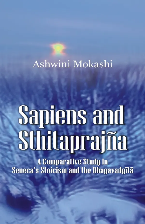 Sapiens and Sthitaprajna : A Comparative Study in Seneca’s Stoicism and the Bhagavadgita