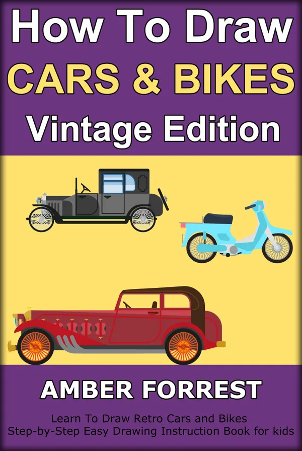 How To Draw Cars and Bikes : Vintage Edition : Learn To Draw Retro Cars and Bikes Step-by-Step Easy Drawing Instruction Book for kids