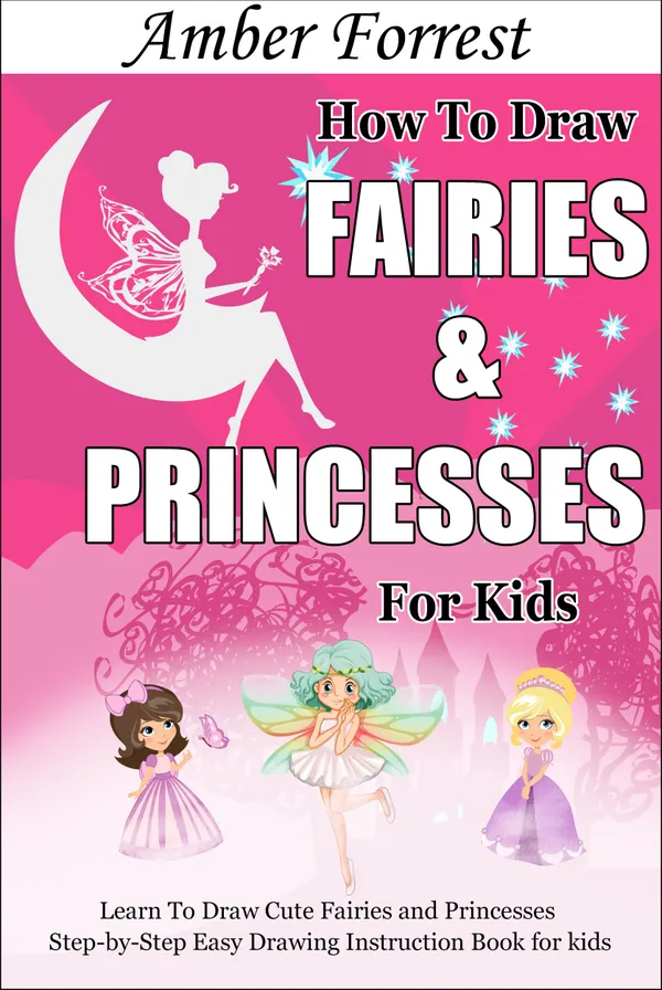 How To Draw Fairies and Princesses for Kids : Learn To Draw Cute Fairies and Princesses Step-by-Step Easy Drawing Instruction Book for kids