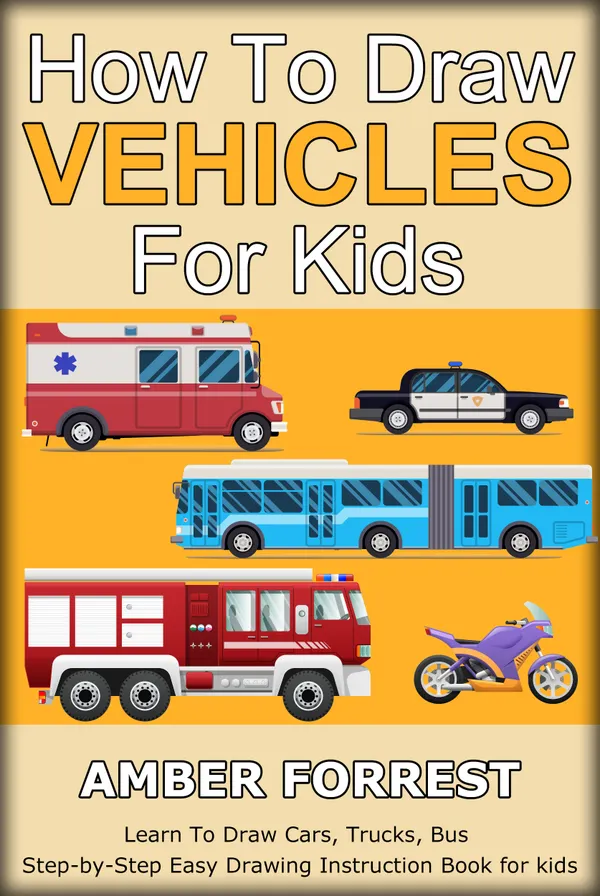 How To Draw Vehicles for Kids : Learn To Draw Cars, Trucks, Bus Step-by-Step Easy Drawing Instruction Book for kids