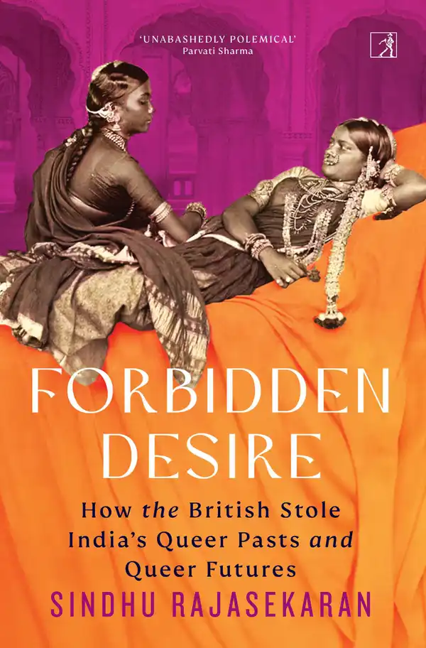 Forbidden Desire : How the British Stole India's Queer Pasts and Queer Futures