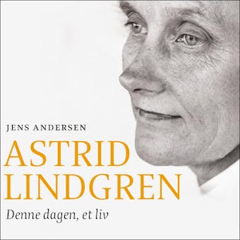 Astrid Lindgren - Denne dagen, et liv - Jens Andersen