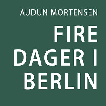 Fire dager i Berlin - Audun Mortensen