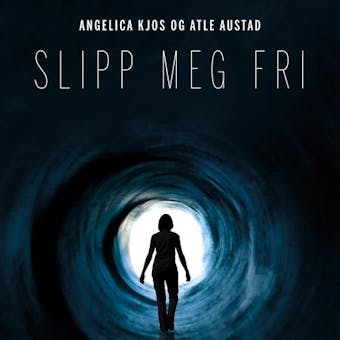 Slipp meg fri - Om terapien etter seksuelle overgr - Angelica Kjos, Atle Austad