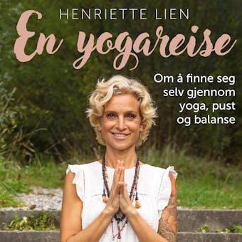 En yogareise - Om å finne seg selv gjennom yoga, p - Henriette Lien