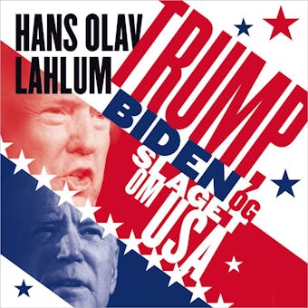 Trump, Biden og slaget om USA - Hans Olav Lahlum