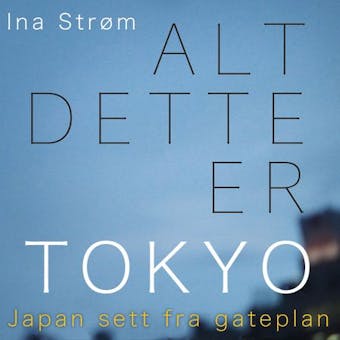Alt dette er Tokyo - Ina Strøm