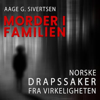 Morder i familien - Norske drapssaker fra virkeligheten - Aage Georg Sivertsen