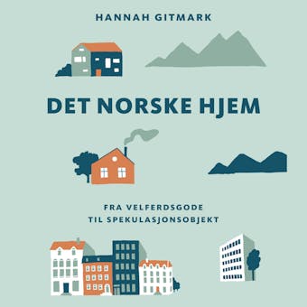 Det norske hjem - Fra velferdsgode til spekulasjon - Hannah Gitmark