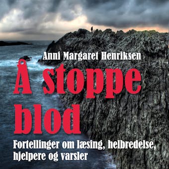 Ã… stoppe blod: Fortellinger om lÃ¦sing, helbredelse - Anni Margaret Henriksen