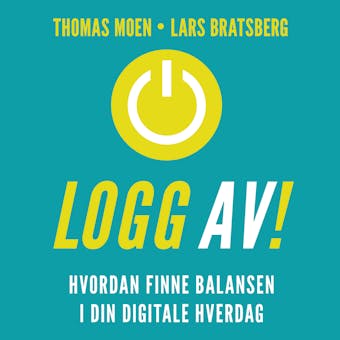 Logg av! - Hvordan finne balansen i din digitale h - Lars Bratsberg, Thomas Moen