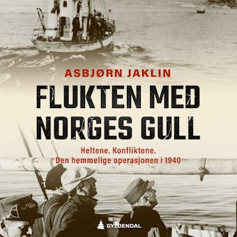 Flukten med Norges gull: heltene, konfliktene, den hemmelige operasjonen i 1940 - Asbjørn Jaklin