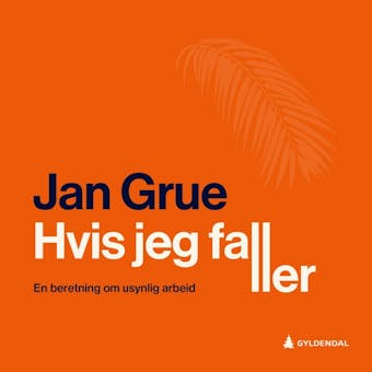 Hvis jeg faller: en beretning om usynlig arbeid - Jan Grue