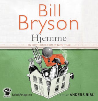 Hjemme: en kort historie om de nÃ¦re ting - Bill Bryson