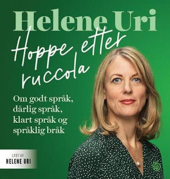 Hoppe etter ruccola: om godt språk, dårlig språk, klart språk og språklig bråk - Helene Uri