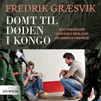 Dømt til døden i Kongo: historien om Tjostolv Moland og Joshua French - Fredrik Græsvik