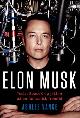 Elon Musk: Tesla, SpaceX og jakten på en fantastisk fremtid - Ashlee Vance