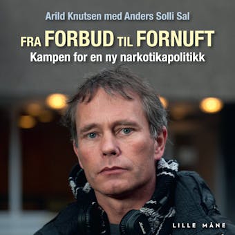 Fra forbud til fornuft : historien om Arild Knutsen og for en bedre norsk narkotikapolitikk - Arild Knutsen