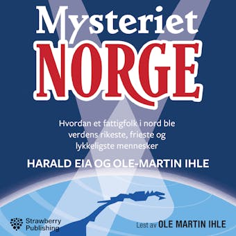 Mysteriet Norge: hvordan et fattigfolk i nord ble verdens rikeste, frieste og lykkeligste mennesker - Ole-Martin Ihle, Harald Eia