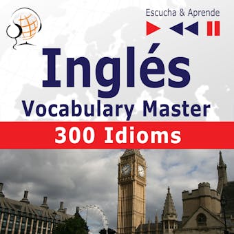Inglés. Vocabulary Master: 300 Idioms (Nivel intermedio / avanzado: B2-C1 – Escucha & Aprende) - undefined