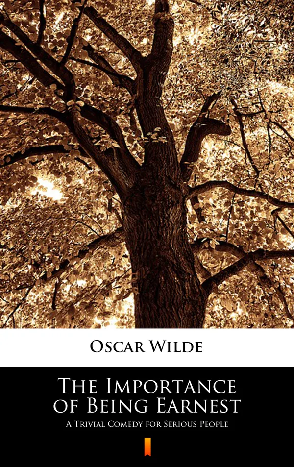 The Importance of Being Earnest : A Trivial Comedy for Serious People