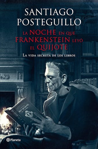 La noche en que Frankenstein leyó el Quijote: La vida secreta de los libros - Santiago Posteguillo
