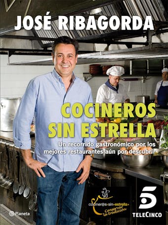 Cocineros sin estrella: Un recorrido gastronómico por los mejores restaurantes aún por descubrir - José Ribagorda López