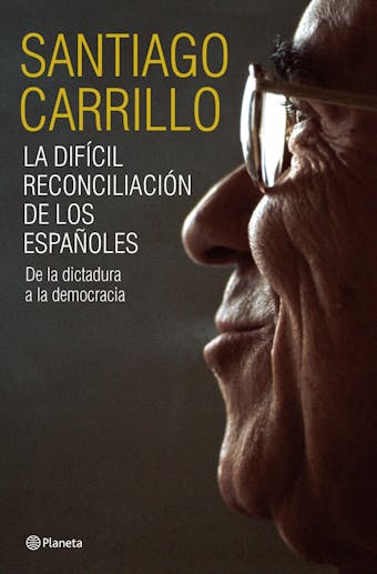 La difícil reconciliación de los españoles: De la dictadura a la democracia - Santiago Carrillo