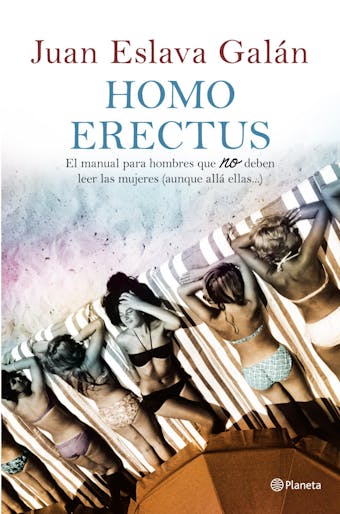 Homo erectus: Manual para hombres que no deben leer las mujeres (aunque allá ellas...) - Juan Eslava Galán
