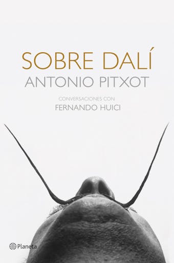 Sobre Dalí: Conversaciones con Fernando Huici - Fernando Huici, Antonio Pitxot
