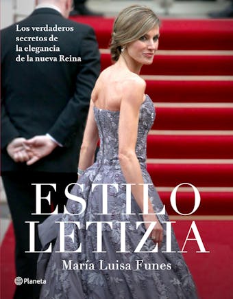 Estilo Letizia: Los verdaderos secretos de la elegancia de la nueva reina - María Luisa Funes