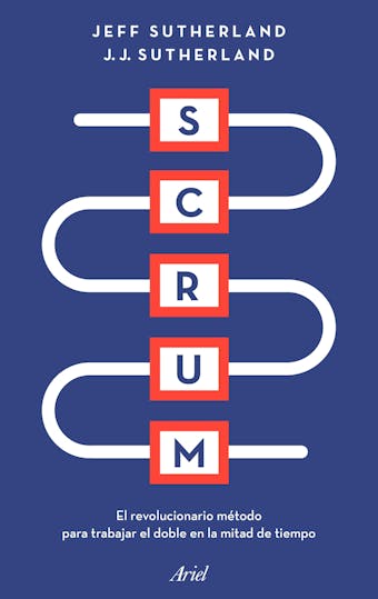 Scrum: El revolucionario método para trabajar el doble en la mitad de tiempo - J. J. Sutherland, Jeff Sutherland