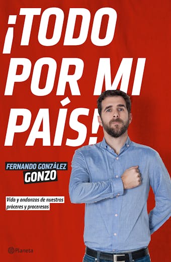 ¡Todo por mi país!: Vida y andanzas de nuestros próceres y proceresas - Fernando González Gonzo