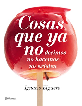Cosas que ya no: decimos, no hacemos, no existen - Ignacio Elguero