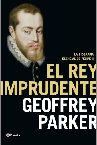 El rey imprudente: La biografía esencial de Felipe II - undefined