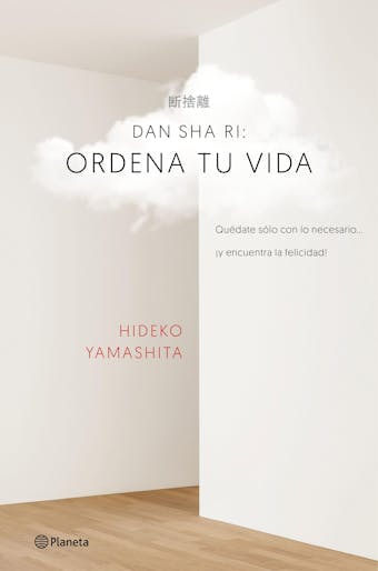 Dan-sha-ri: ordena tu vida: Quédate solo con lo necesario ... ¡y encuentra la felicidad! - Hideko Yamashita