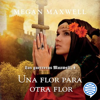 Las Guerreras Maxwell, 4. Una flor para otra flor - Megan Maxwell