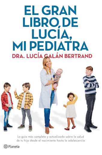El gran libro de Lucía, mi pediatra: La guía más completa y actualizada sobre la salud de tu hijo desde el nacimiento a la adolescencia - undefined