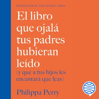 El libro que ojalá tus padres hubieran leído: (y que a tus hijos les encantará que leas)