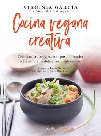 Cocina vegana creativa: Técnicas, trucos y recetas para aprender a hacer platoso deliciosos y saludables - undefined