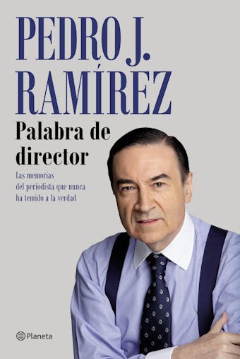 Palabra de director: Las memorias del periodista que nunca ha temido a la verdad - Pedro J. Ramírez