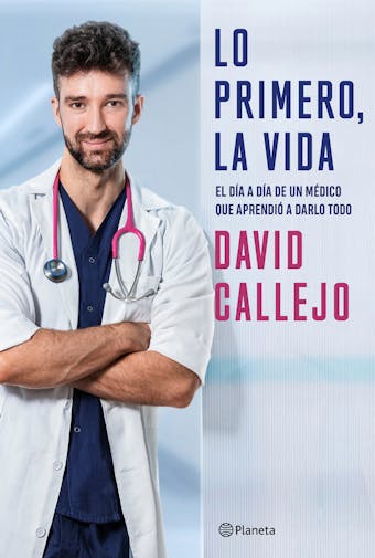 Lo primero, la vida: El día a día de un médico que aprendió a darlo todo - David Callejo